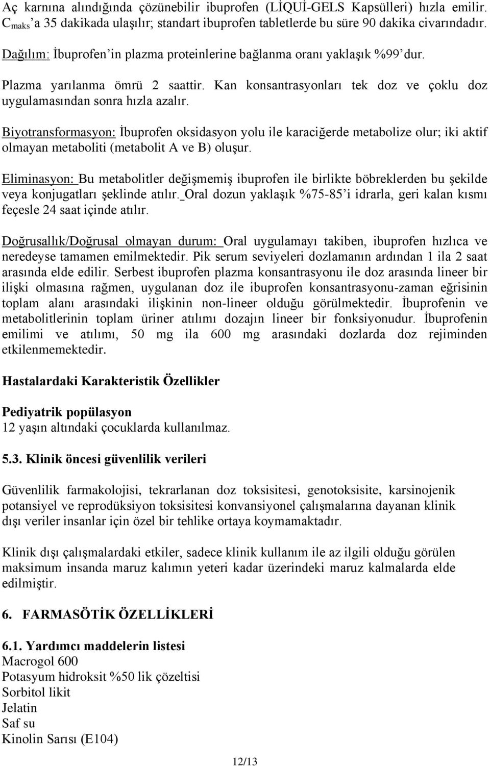 Biyotransformasyon: İbuprofen oksidasyon yolu ile karaciğerde metabolize olur; iki aktif olmayan metaboliti (metabolit A ve B) oluşur.