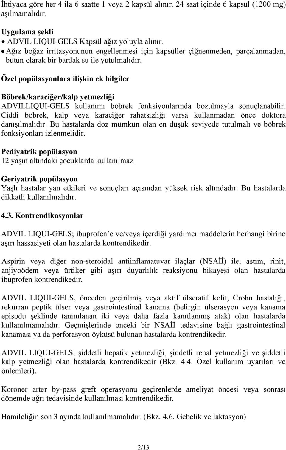 Özel popülasyonlara ilişkin ek bilgiler Böbrek/karaciğer/kalp yetmezliği ADVILLIQUI-GELS kullanımı böbrek fonksiyonlarında bozulmayla sonuçlanabilir.