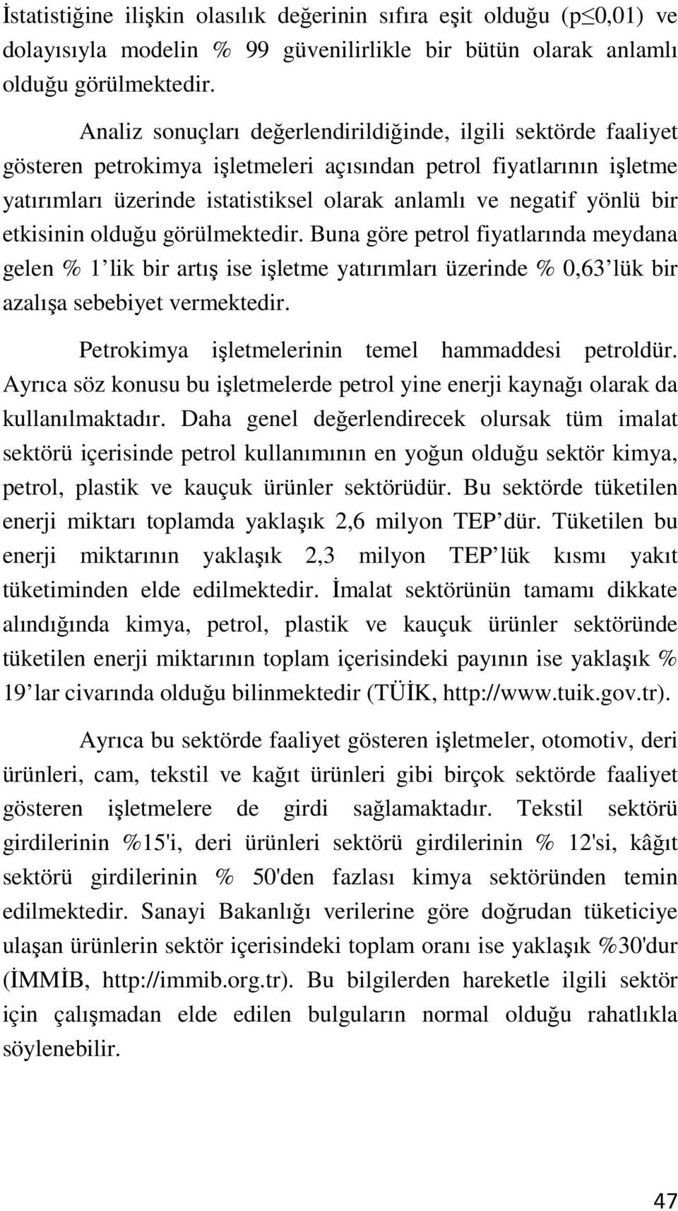 yönlü bir etkisinin olduğu görülmektedir. Buna göre petrol fiyatlarında meydana gelen % 1 lik bir artış ise işletme yatırımları üzerinde % 0,63 lük bir azalışa sebebiyet vermektedir.