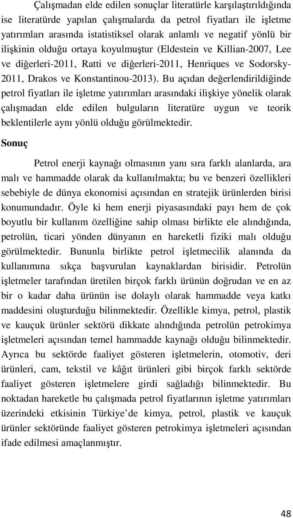 Bu açıdan değerlendirildiğinde petrol fiyatları ile işletme yatırımları arasındaki ilişkiye yönelik olarak çalışmadan elde edilen bulguların literatüre uygun ve teorik beklentilerle aynı yönlü olduğu