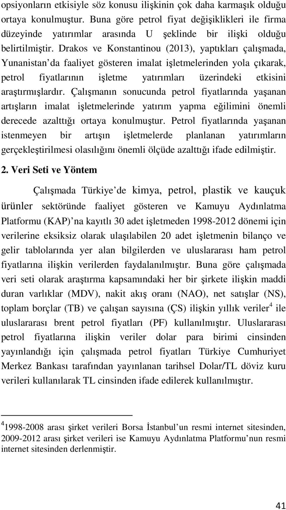 Drakos ve Konstantinou (2013), yaptıkları çalışmada, Yunanistan da faaliyet gösteren imalat işletmelerinden yola çıkarak, petrol fiyatlarının işletme yatırımları üzerindeki etkisini araştırmışlardır.