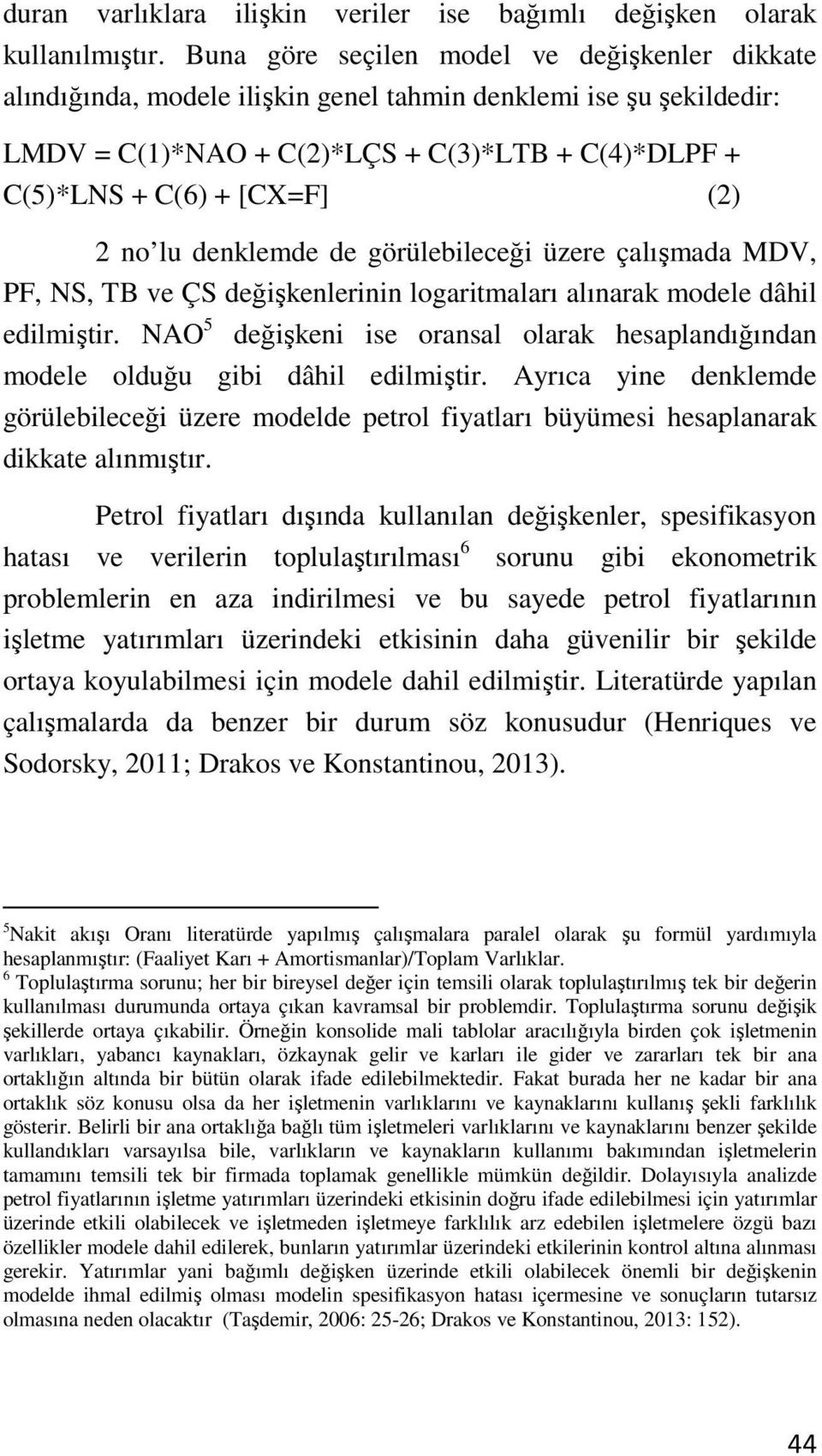 no lu denklemde de görülebileceği üzere çalışmada MDV, PF, NS, TB ve ÇS değişkenlerinin logaritmaları alınarak modele dâhil edilmiştir.