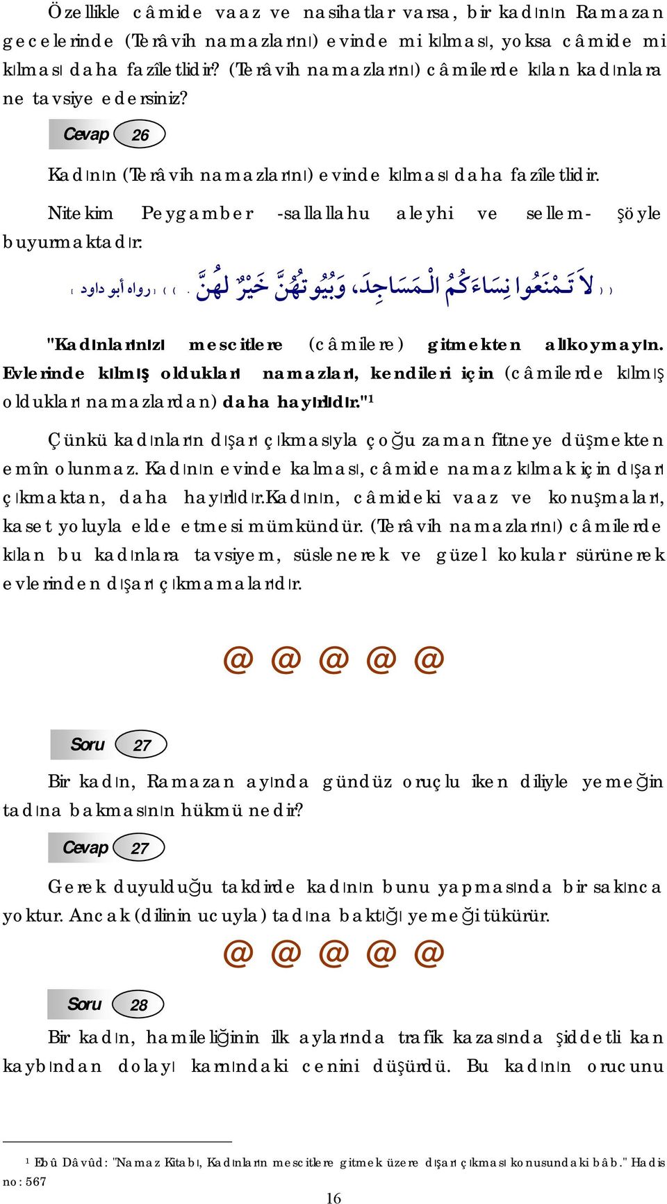 Nitekim Peygamber -sallallahu aleyhi ve sellem- şöyle buyurmaktadır: مساجد لهن. )) ] رواه أبو داود [ (( لا ت منعوا نساءكم ال وبيوتهن خير "Kadınlarınızı mescitlere (câmilere) gitmekten alıkoymayın.