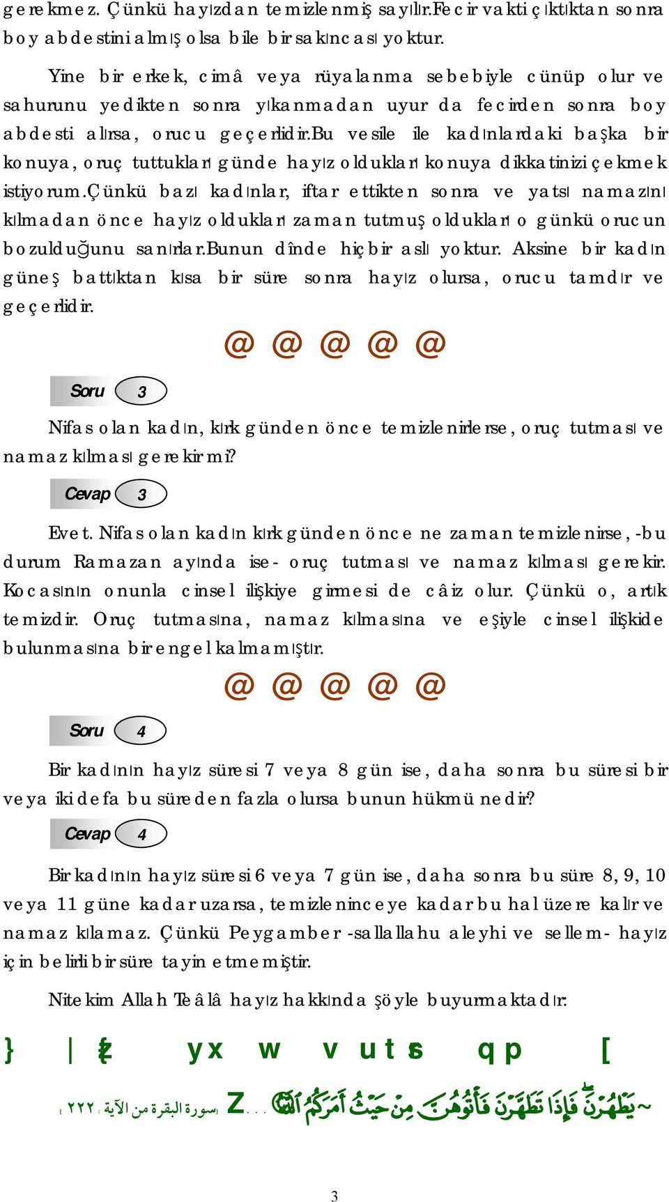 bu vesile ile kadınlardaki başka bir konuya, oruç tuttukları günde hayız oldukları konuya dikkatinizi çekmek istiyorum.