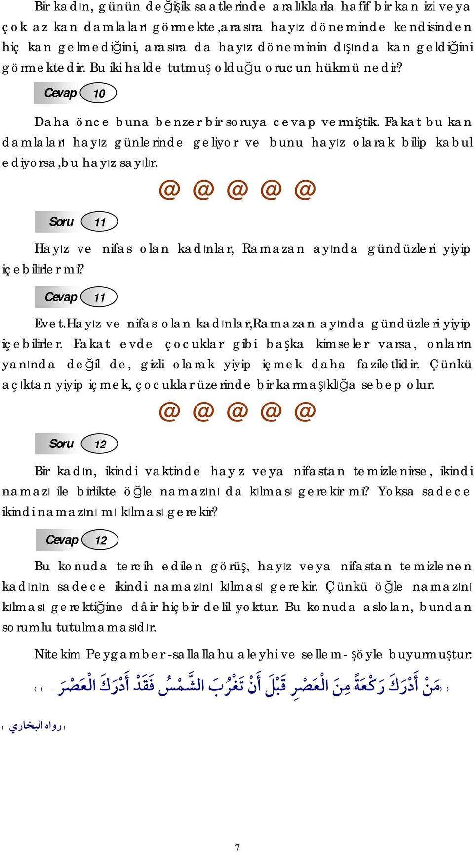 Fakat bu kan damlaları hayız günlerinde geliyor ve bunu hayız olarak bilip kabul ediyorsa,bu hayız sayılır. Hayız ve nifas olan kadınlar, Ramazan ayında gündüzleri yiyip içebilirler mi? Evet.