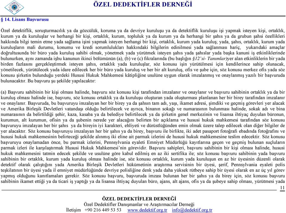 yada kuruluş; yada, şahıs, ortaklık, kurum yada kuruluşların mali durumu, konumu ve kredi sorumlulukları hakkındaki bilgilerin edinilmesi yada sağlanması hariç, yukarıdaki amaçlar doğrultusunda bir