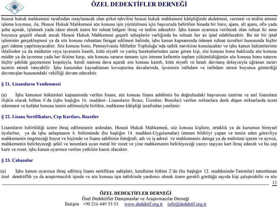 İşbu kanun uyarınca verilecek olan ruhsat iki sene boyunca geçerli olacak ancak Hususi Hukuk Mahkemesi geçerli sebeplerin varlığında bu ruhsatı her an iptal edebilecektir.