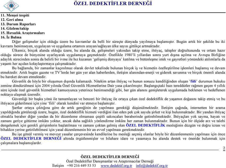 Bugün artık bir şekilde bu iki kavramı benimseyen, uygulayan ve uygulama ortamını arayan/sağlayan ülke sayısı gittikçe artmaktadır.