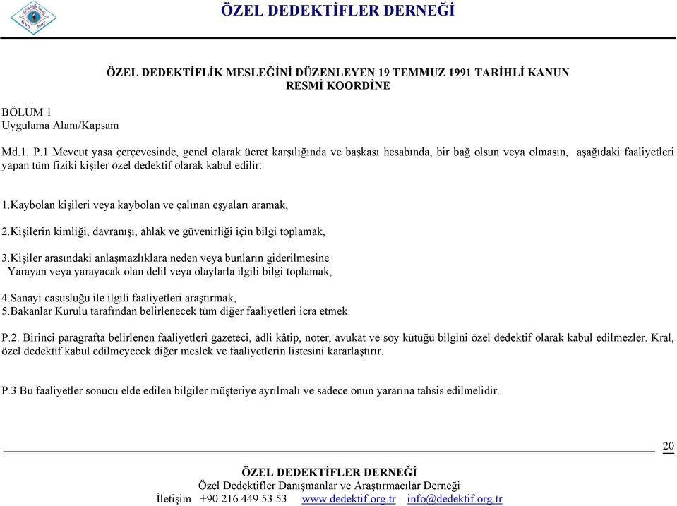 Kaybolan kişileri veya kaybolan ve çalınan eşyaları aramak, 2.Kişilerin kimliği, davranışı, ahlak ve güvenirliği için bilgi toplamak, 3.