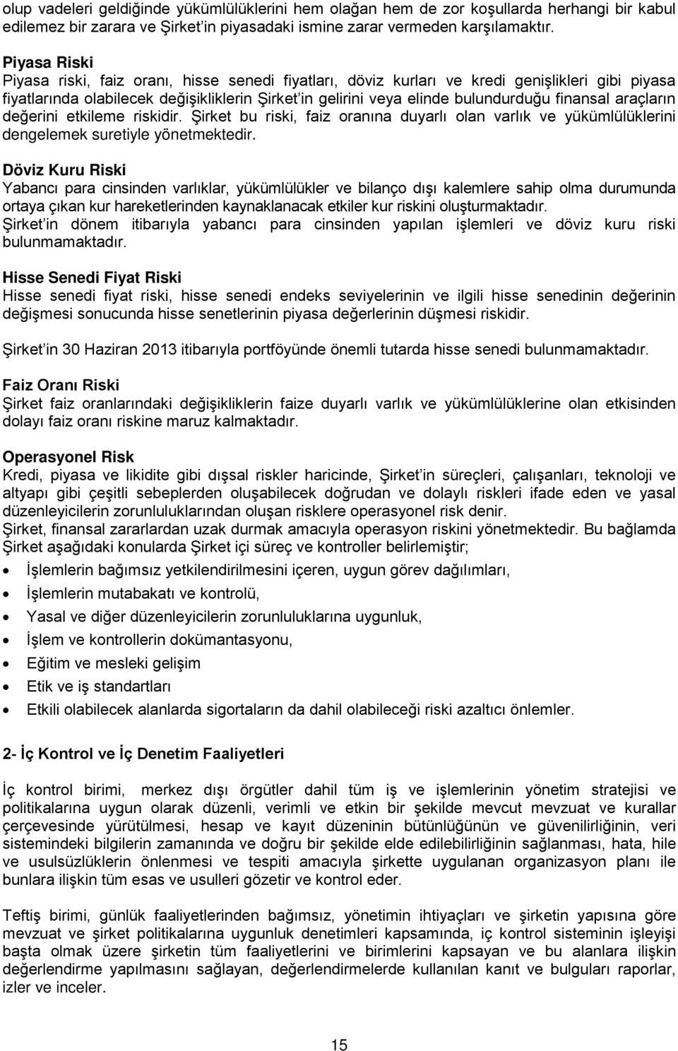 finansal araçların değerini etkileme riskidir. Şirket bu riski, faiz oranına duyarlı olan varlık ve yükümlülüklerini dengelemek suretiyle yönetmektedir.