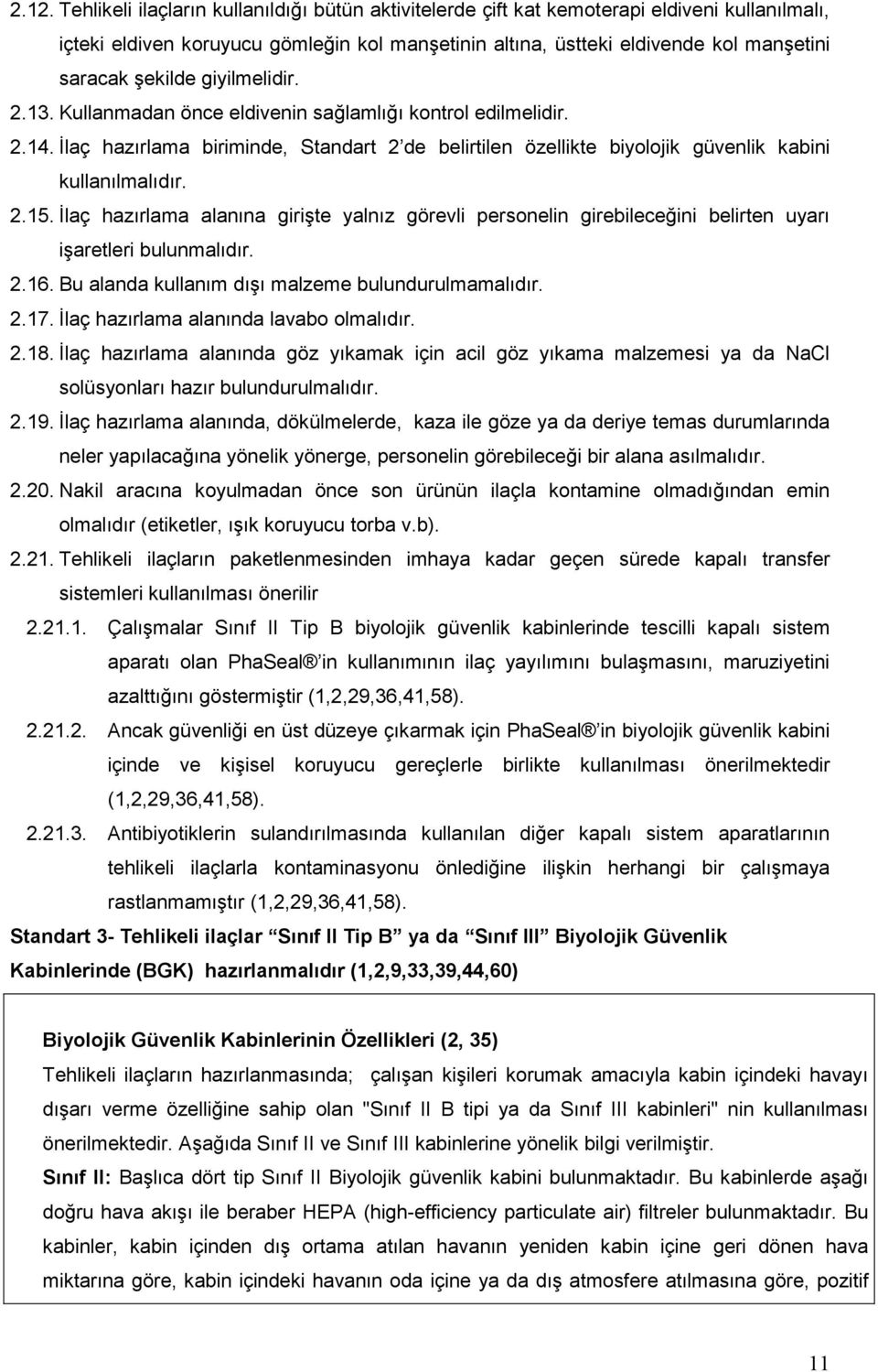 Đlaç hazırlama alanına girişte yalnız görevli personelin girebileceğini belirten uyarı işaretleri bulunmalıdır. 2.16. Bu alanda kullanım dışı malzeme bulundurulmamalıdır. 2.17.