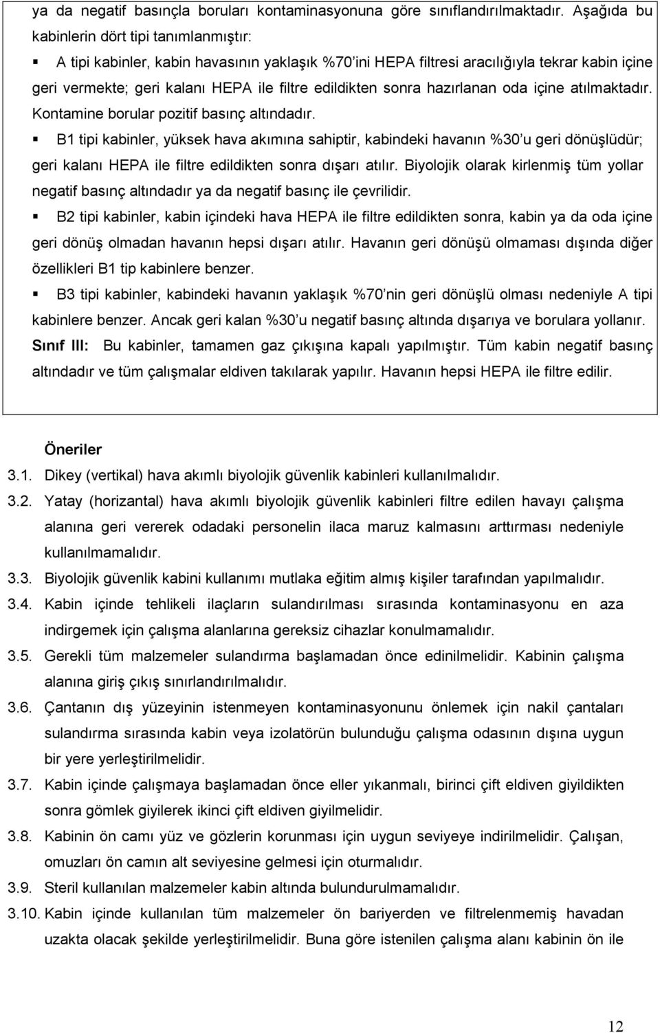 sonra hazırlanan oda içine atılmaktadır. Kontamine borular pozitif basınç altındadır.