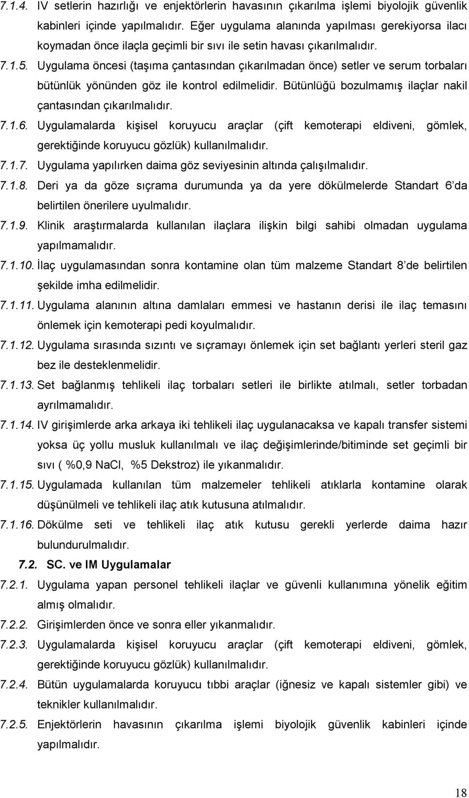 Uygulama öncesi (taşıma çantasından çıkarılmadan önce) setler ve serum torbaları bütünlük yönünden göz ile kontrol edilmelidir. Bütünlüğü bozulmamış ilaçlar nakil çantasından çıkarılmalıdır. 7.1.6.