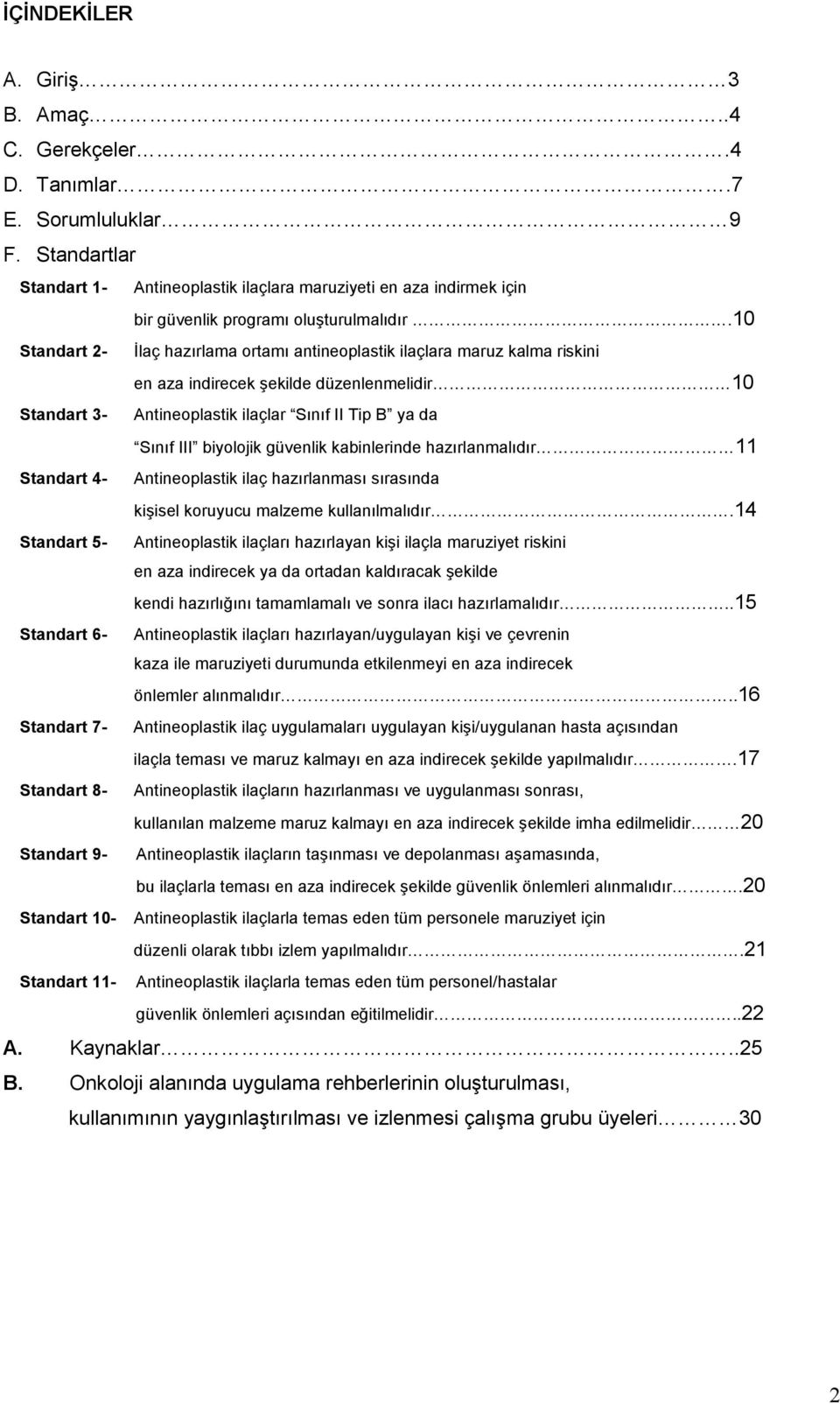 10 Standart 2- Đlaç hazırlama ortamı antineoplastik ilaçlara maruz kalma riskini en aza indirecek şekilde düzenlenmelidir 10 Standart 3- Antineoplastik ilaçlar Sınıf II Tip B ya da Sınıf III