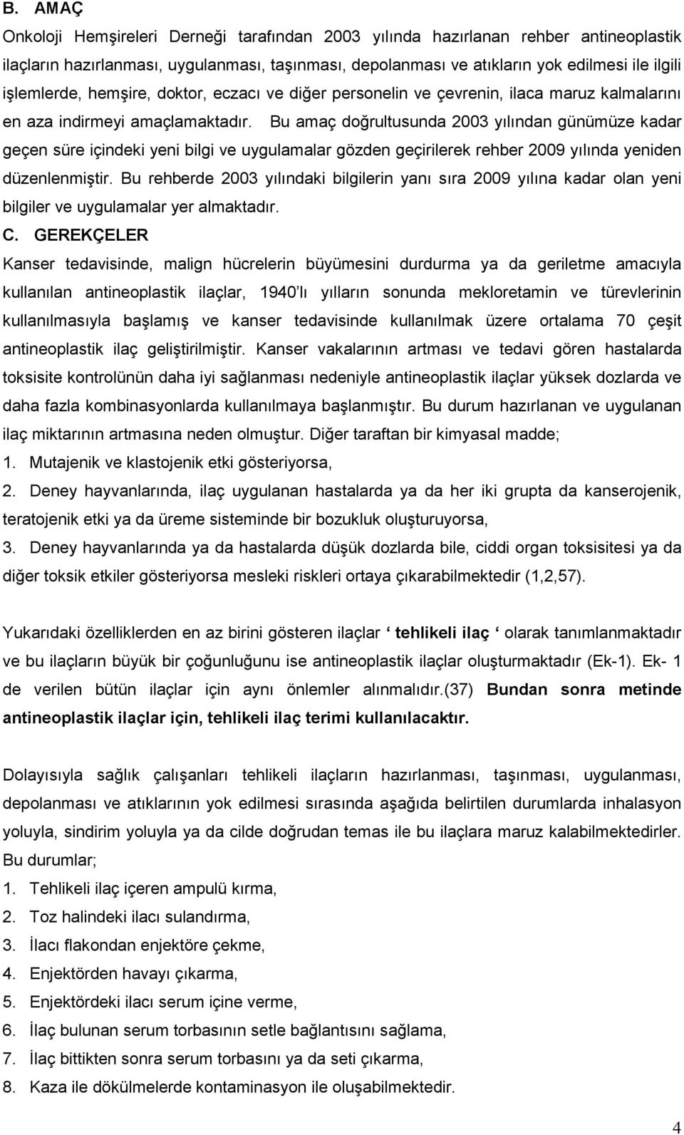 Bu amaç doğrultusunda 2003 yılından günümüze kadar geçen süre içindeki yeni bilgi ve uygulamalar gözden geçirilerek rehber 2009 yılında yeniden düzenlenmiştir.