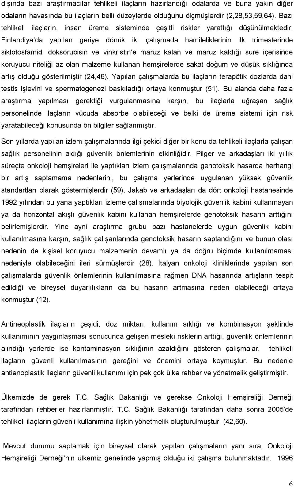 Finlandiya da yapılan geriye dönük iki çalışmada hamileliklerinin ilk trimesterinde siklofosfamid, doksorubisin ve vinkristin e maruz kalan ve maruz kaldığı süre içerisinde koruyucu niteliği az olan