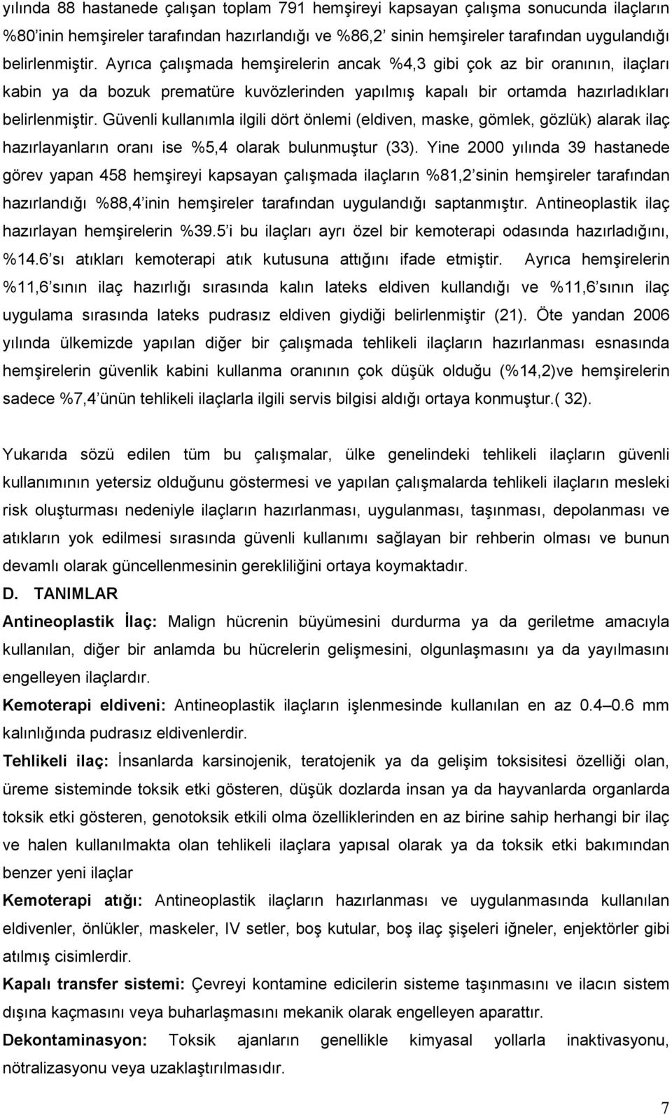 Güvenli kullanımla ilgili dört önlemi (eldiven, maske, gömlek, gözlük) alarak ilaç hazırlayanların oranı ise %5,4 olarak bulunmuştur (33).