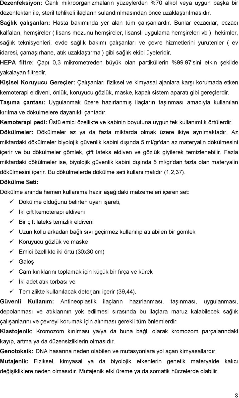 Bunlar eczacılar, eczacı kalfaları, hemşireler ( lisans mezunu hemşireler, lisanslı uygulama hemşireleri vb ), hekimler, sağlık teknisyenleri, evde sağlık bakımı çalışanları ve çevre hizmetlerini