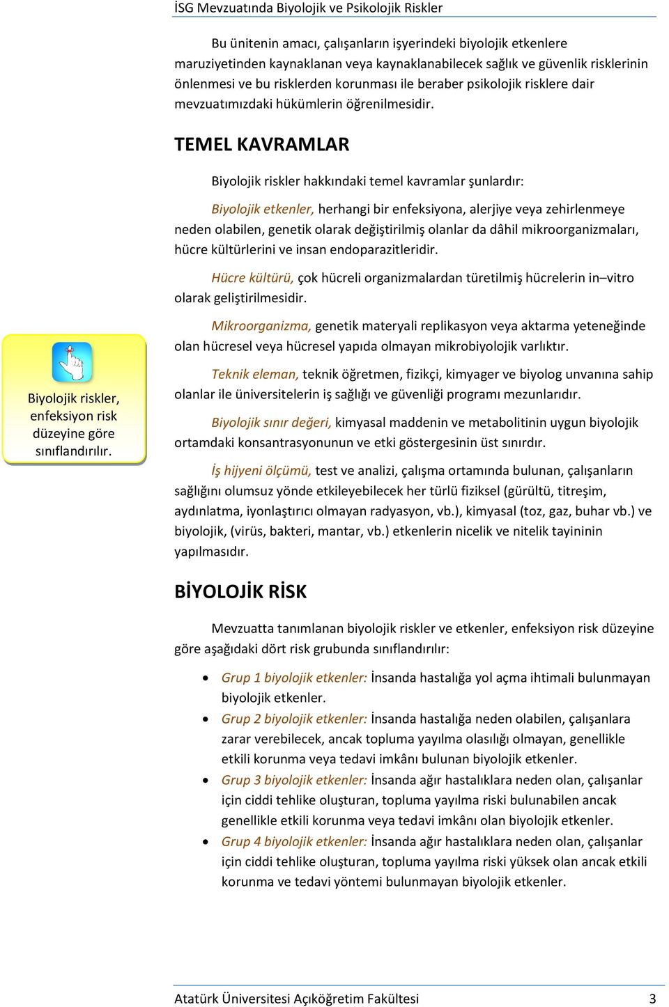 TEMEL KAVRAMLAR Biyolojik riskler hakkındaki temel kavramlar şunlardır: Biyolojik etkenler, herhangi bir enfeksiyona, alerjiye veya zehirlenmeye neden olabilen, genetik olarak değiştirilmiş olanlar