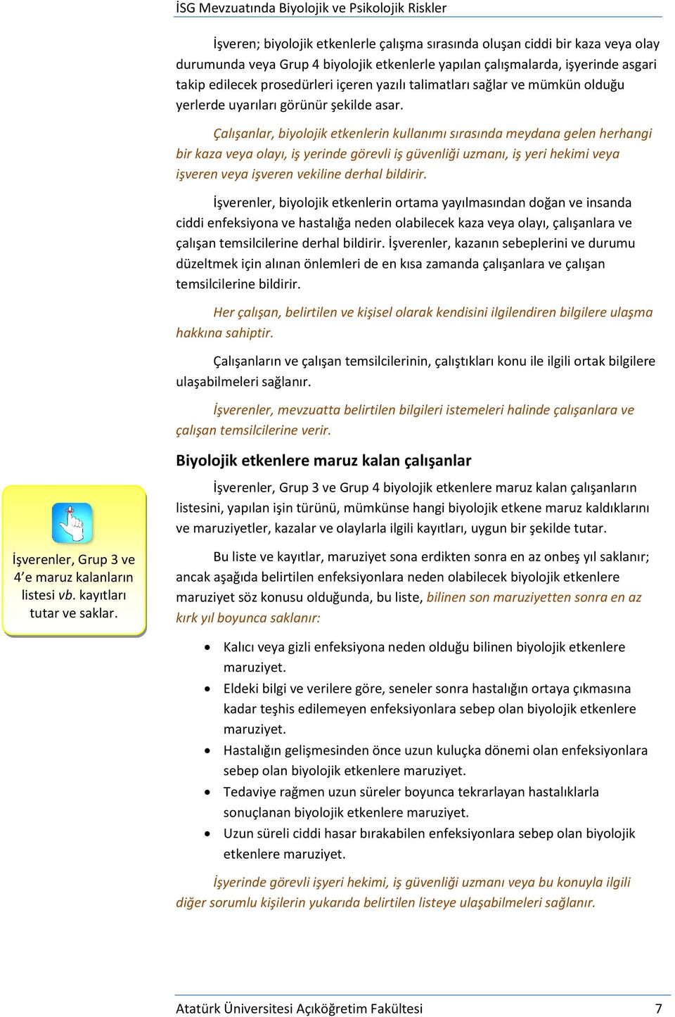 Çalışanlar, biyolojik etkenlerin kullanımı sırasında meydana gelen herhangi bir kaza veya olayı, iş yerinde görevli iş güvenliği uzmanı, iş yeri hekimi veya işveren veya işveren vekiline derhal