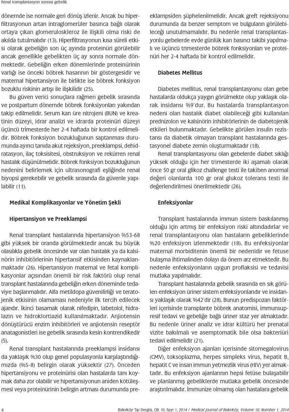 Hiperfiltrasyonun kısa süreli etkisi olarak gebeliğin son üç ayında proteinüri görülebilir ancak genellikle gebelikten üç ay sonra normale dönmektedir.