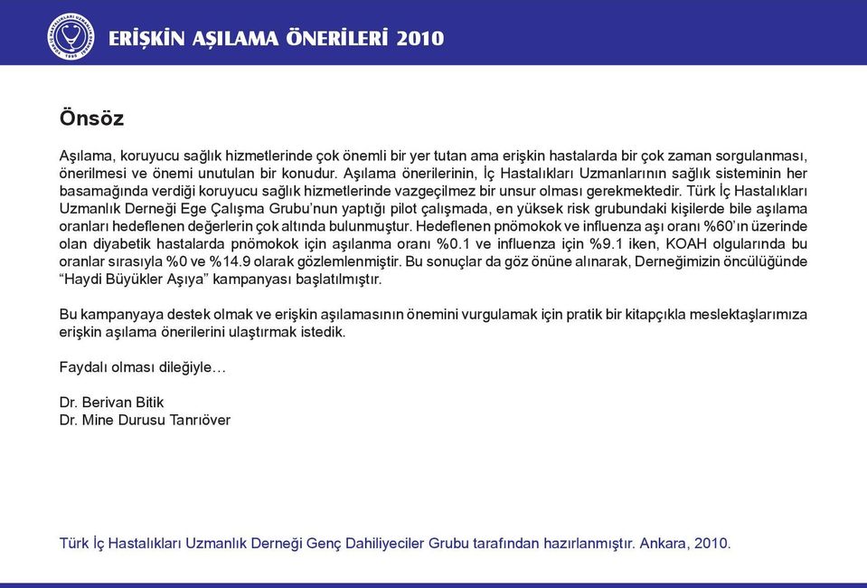 Türk İç Hastalıkları Uzmanlık Derneği Ege Çalışma Grubu nun yaptığı pilot çalışmada, en yüksek risk grubundaki kişilerde bile aşılama oranları hedeflenen değerlerin çok altında bulunmuştur.