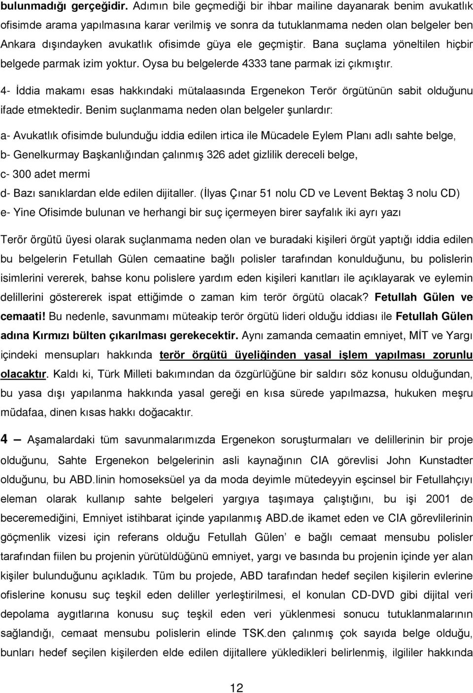 ele geçmiştir. Bana suçlama yöneltilen hiçbir belgede parmak izim yoktur. Oysa bu belgelerde 4333 tane parmak izi çıkmıştır.