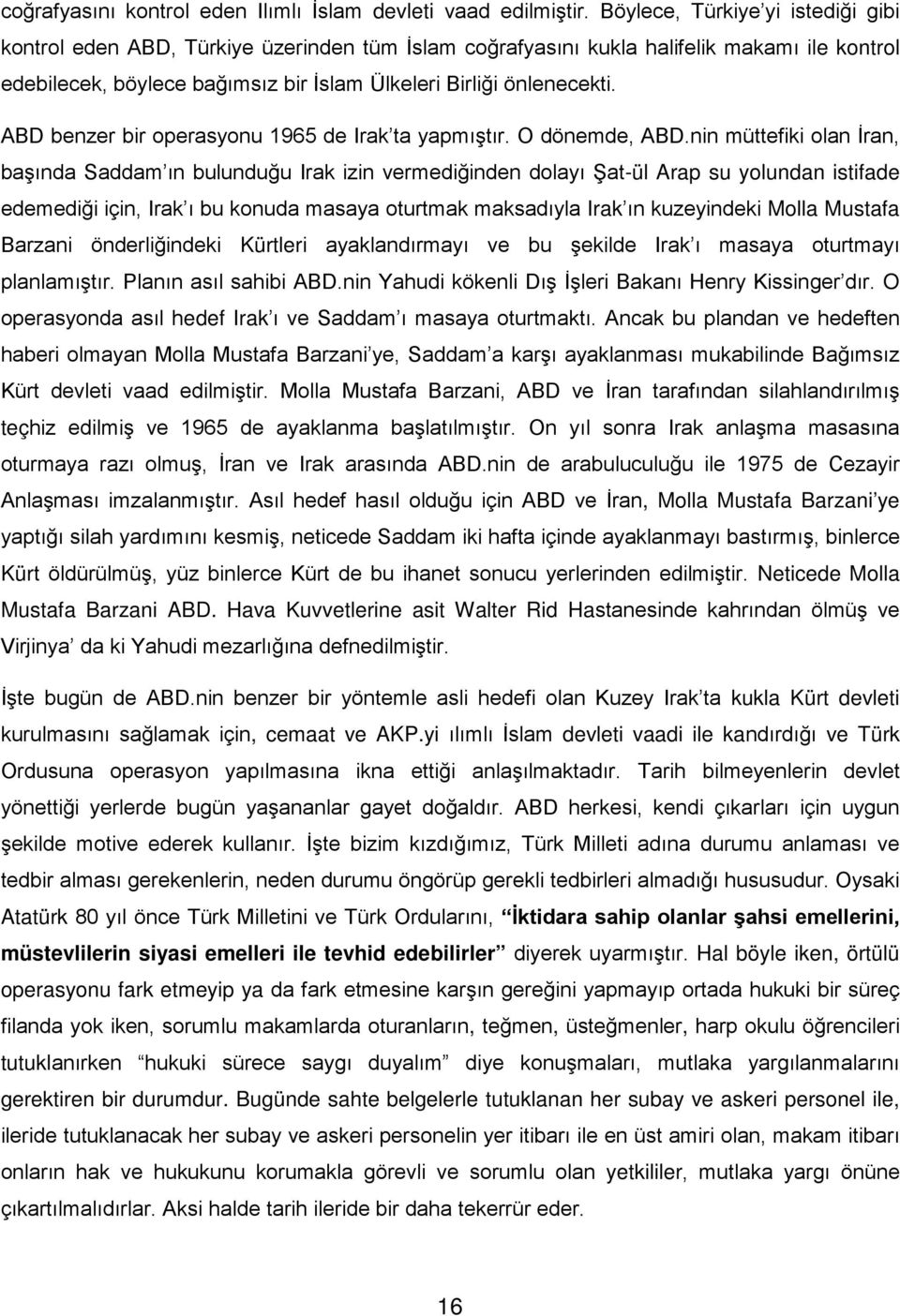 ABD benzer bir operasyonu 1965 de Irak ta yapmıştır. O dönemde, ABD.