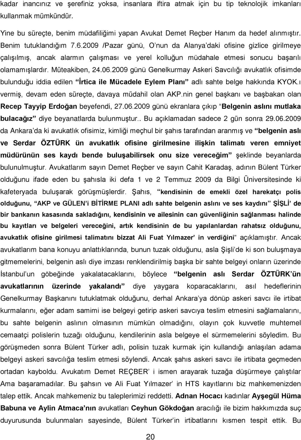 2009 /Pazar günü, O nun da Alanya daki ofisine gizlice girilmeye çalışılmış, ancak alarmın çalışması ve yerel kolluğun müdahale etmesi sonucu başarılı olamamışlardır. Müteakiben, 24.06.