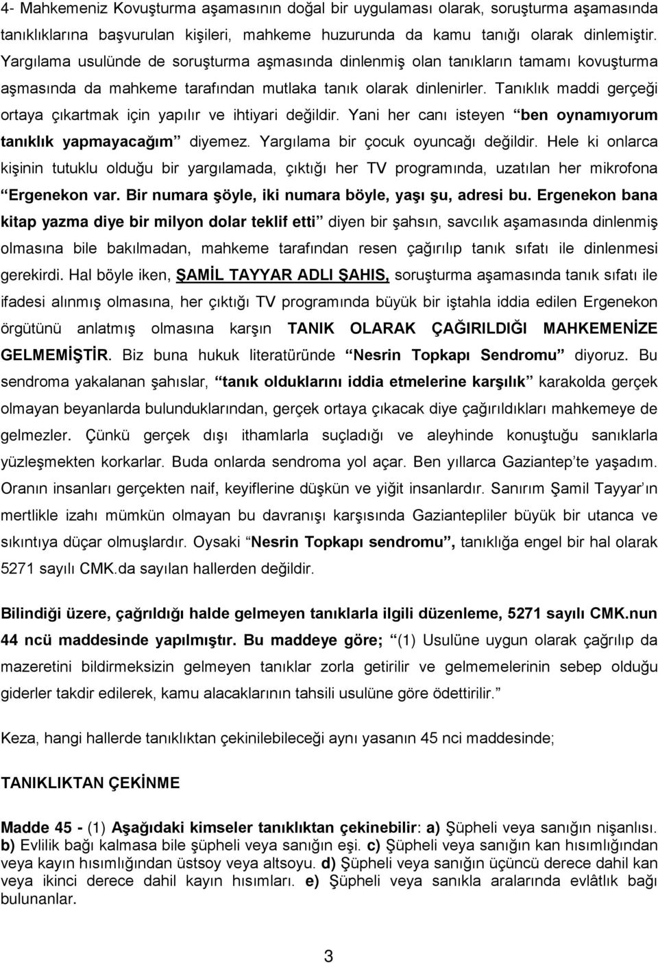 Tanıklık maddi gerçeği ortaya çıkartmak için yapılır ve ihtiyari değildir. Yani her canı isteyen ben oynamıyorum tanıklık yapmayacağım diyemez. Yargılama bir çocuk oyuncağı değildir.