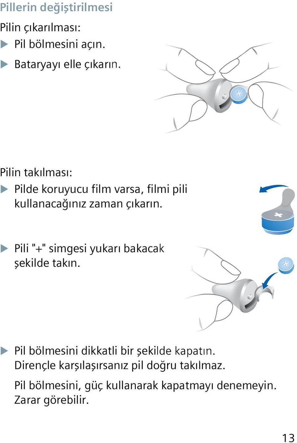 XXPili "+" simgesi yukarı bakacak şekilde takın. XXPil bölmesini dikkatli bir şekilde kapatın.