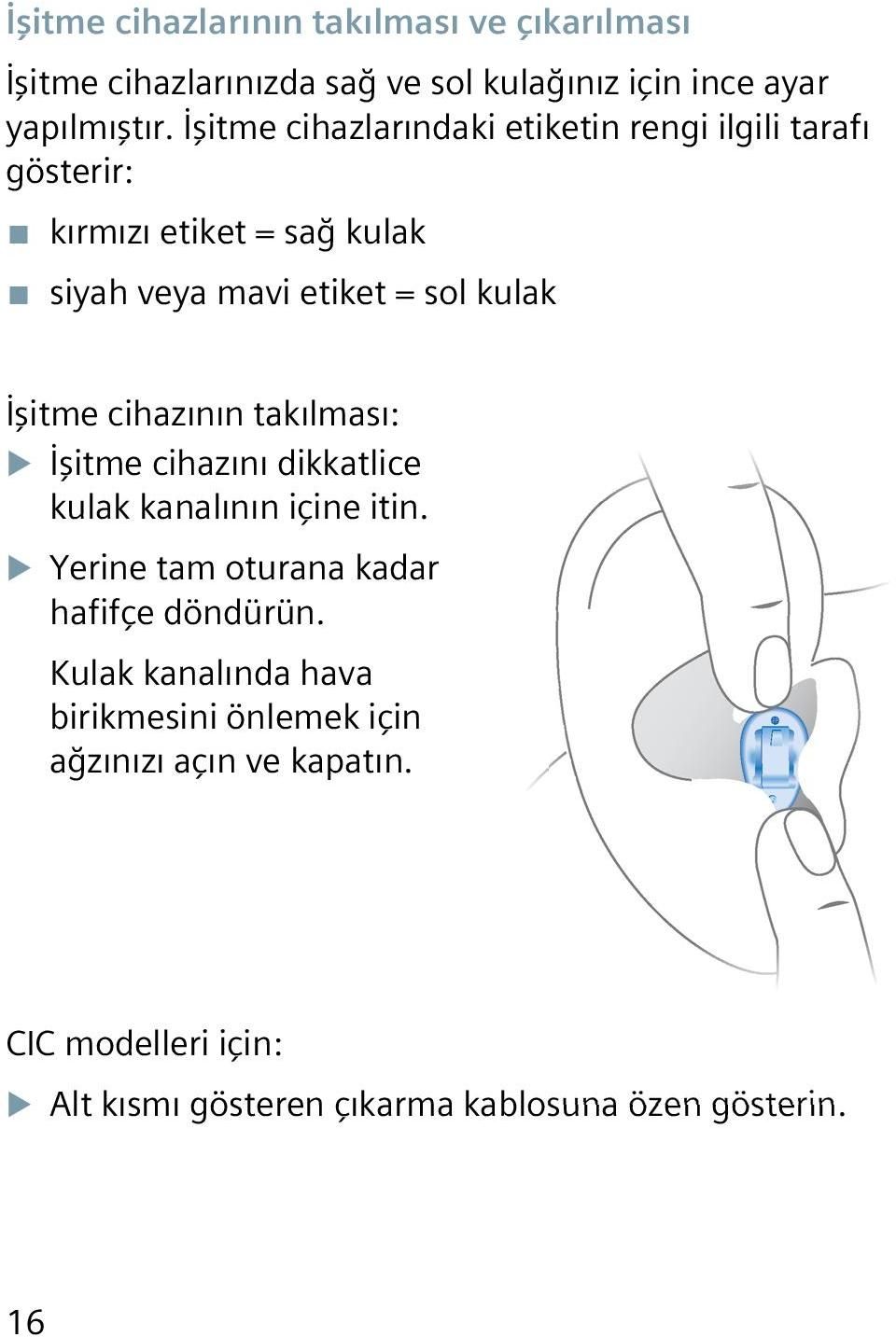 cihazının takılması: XXİşitme cihazını dikkatlice kulak kanalının içine itin. XXYerine tam oturana kadar hafifçe döndürün.