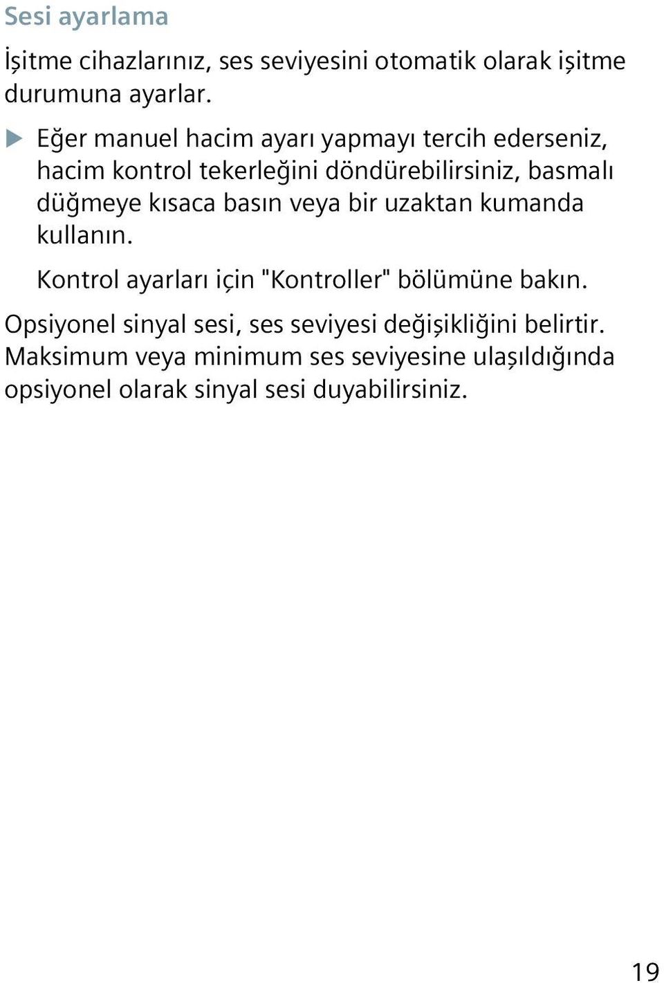 kısaca basın veya bir uzaktan kumanda kullanın. Kontrol ayarları için "Kontroller" bölümüne bakın.