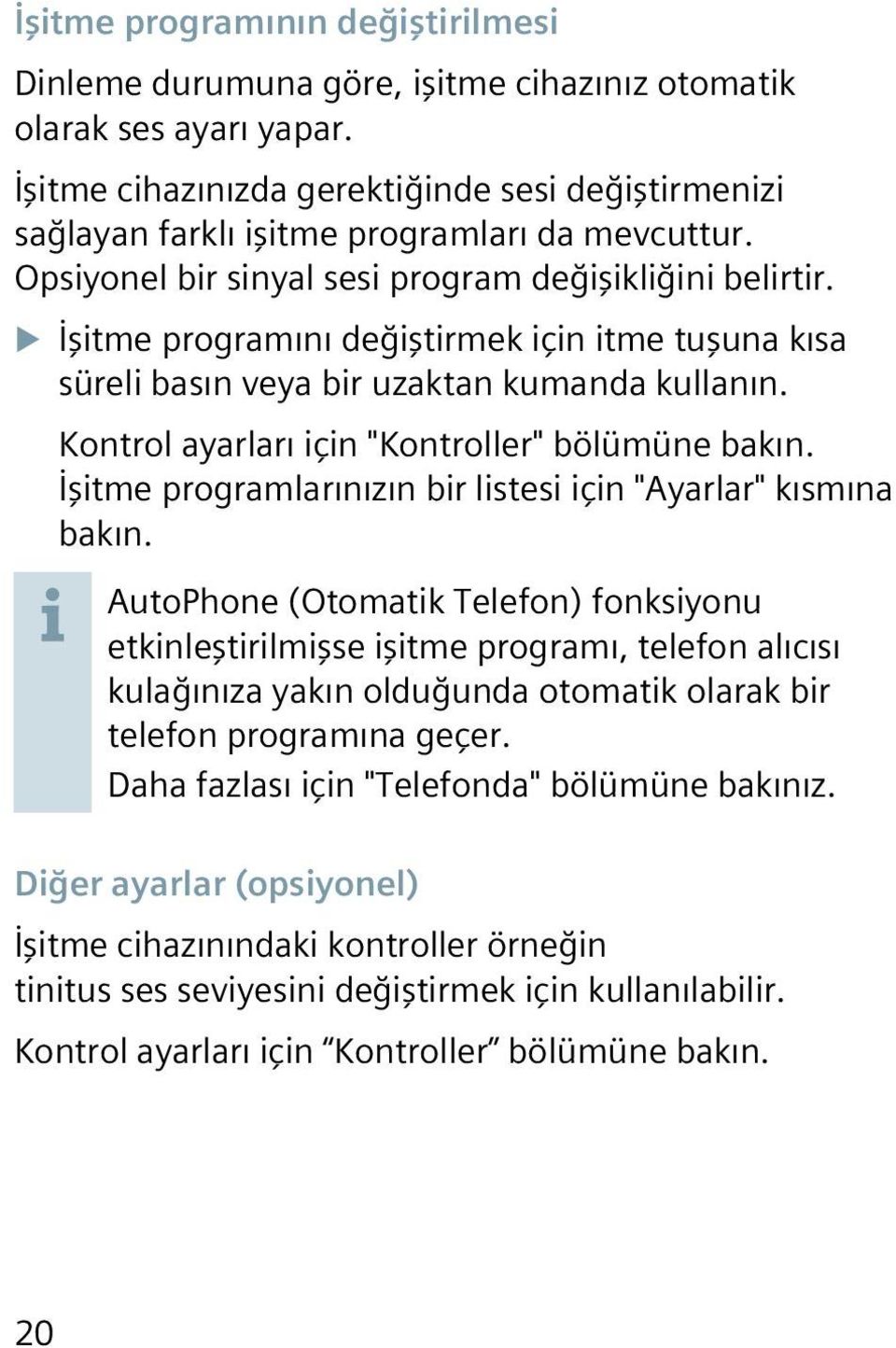 XXİşitme programını değiştirmek için itme tuşuna kısa süreli basın veya bir uzaktan kumanda kullanın. Kontrol ayarları için "Kontroller" bölümüne bakın.