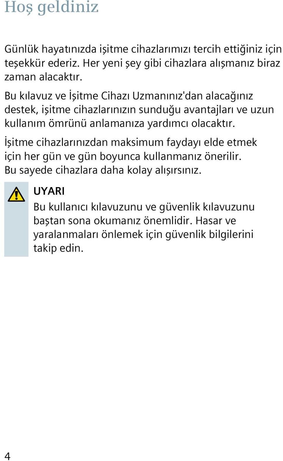 olacaktır. İşitme cihazlarınızdan maksimum faydayı elde etmek için her gün ve gün boyunca kullanmanız önerilir.