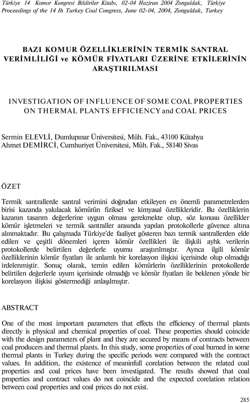 Üniversitesi, Müh. Fak., 43100 Kütahya Ahmet DEMİRCİ, Cumhuriyet Üniversitesi, Müh. Fak., 58140 Sivas ÖZET Termik santrallerde santral verimini doğrudan etkileyen en önemli parametrelerden birisi kazanda yakılacak kömürün fiziksel ve kimyasal özellikleridir.