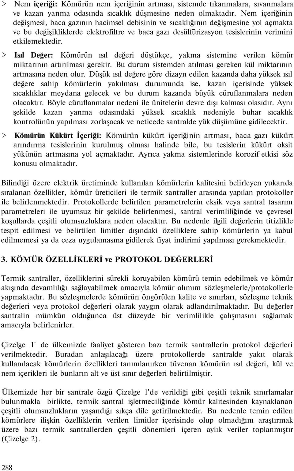 > Isıl Değer: Kömürün ısıl değeri düştükçe, yakma sistemine verilen kömür miktarının artırılması gerekir. Bu durum sistemden atılması gereken kül miktarının artmasına neden olur.