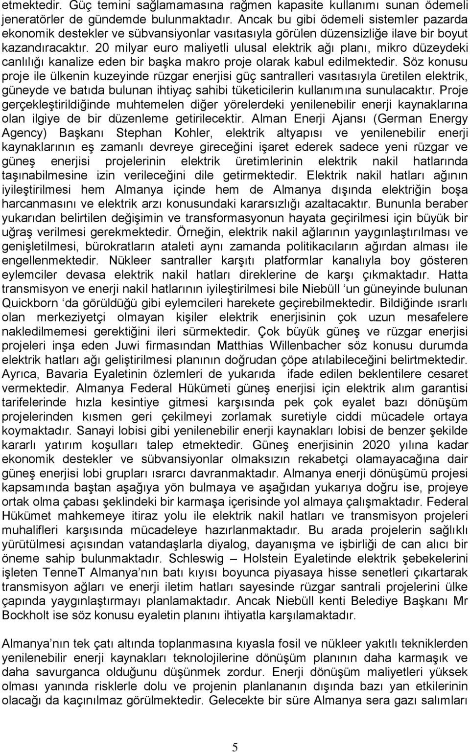 20 milyar euro maliyetli ulusal elektrik ağı planı, mikro düzeydeki canlılığı kanalize eden bir başka makro proje olarak kabul edilmektedir.