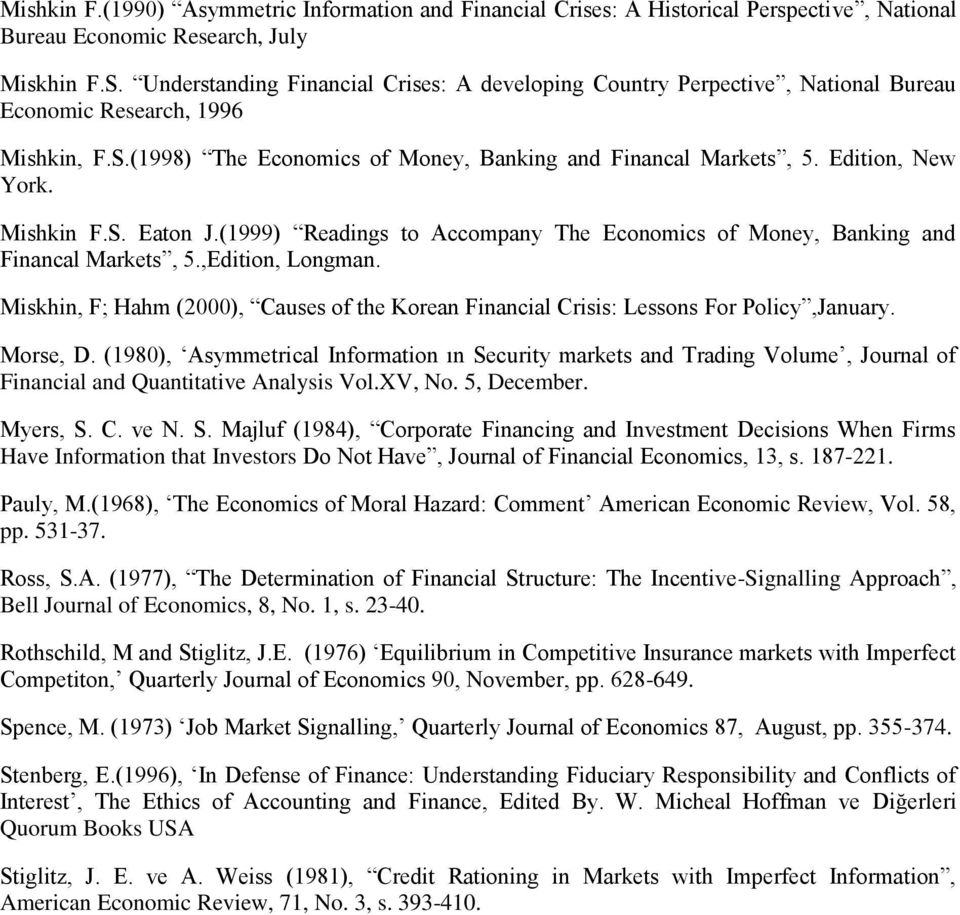 Mishkin F.S. Eaton J.(1999) Readings to Accompany The Economics of Money, Banking and Financal Markets, 5.,Edition, Longman.