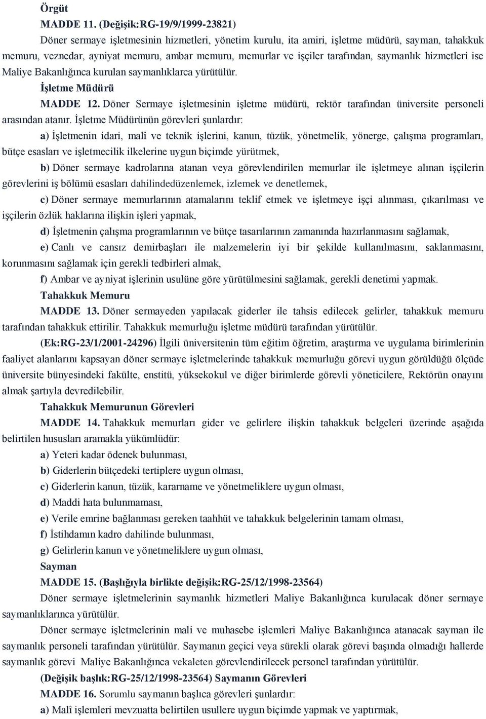 tarafından, saymanlık hizmetleri ise Maliye Bakanlığınca kurulan saymanlıklarca yürütülür. İşletme Müdürü MADDE 12.