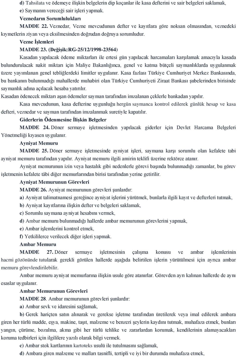 (Değişik:RG-25/12/1998-23564) Kasadan yapılacak ödeme miktarları ile ertesi gün yapılacak harcamaları karşılamak amacıyla kasada bulundurulacak nakit miktarı için Maliye Bakanlığınca, genel ve katma