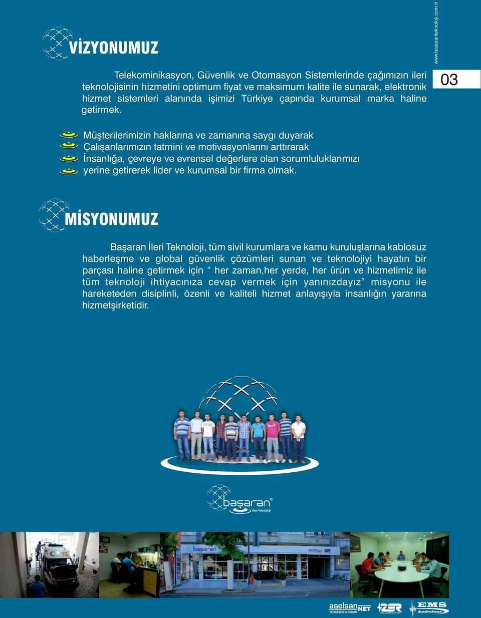 03 Müşterilerimizin haklarına ve zamanına saygı duyarak Çalışanlarımızın tatmini ve motivasyonlarını arttırarak İnsanlığa, çevreye ve evrensel değerlere olan sorumluluklarımızı yerine getirerek lider