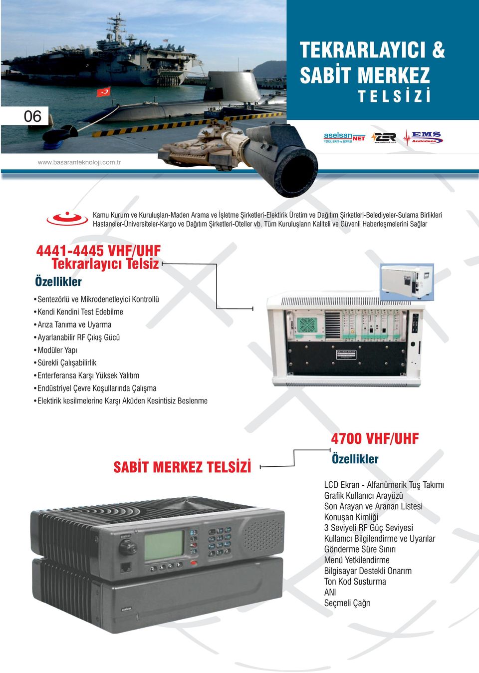 Tüm Kuruluşların Kaliteli ve Güvenli Haberleşmelerini Sağlar 4441-4445 VHF/UHF Tekrarlayıcı Telsiz Özellikler Sentezörlü ve Mikrodenetleyici Kontrollü Kendi Kendini Test Edebilme Arıza Tanıma ve