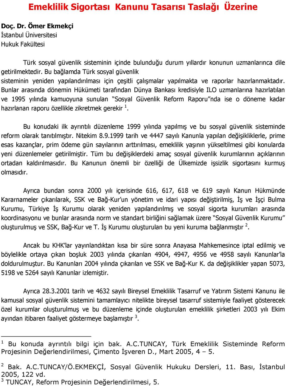 Bu bağlamda Türk sosyal güvenlik sisteminin yeniden yapılandırılması için çeşitli çalışmalar yapılmakta ve raporlar hazırlanmaktadır.