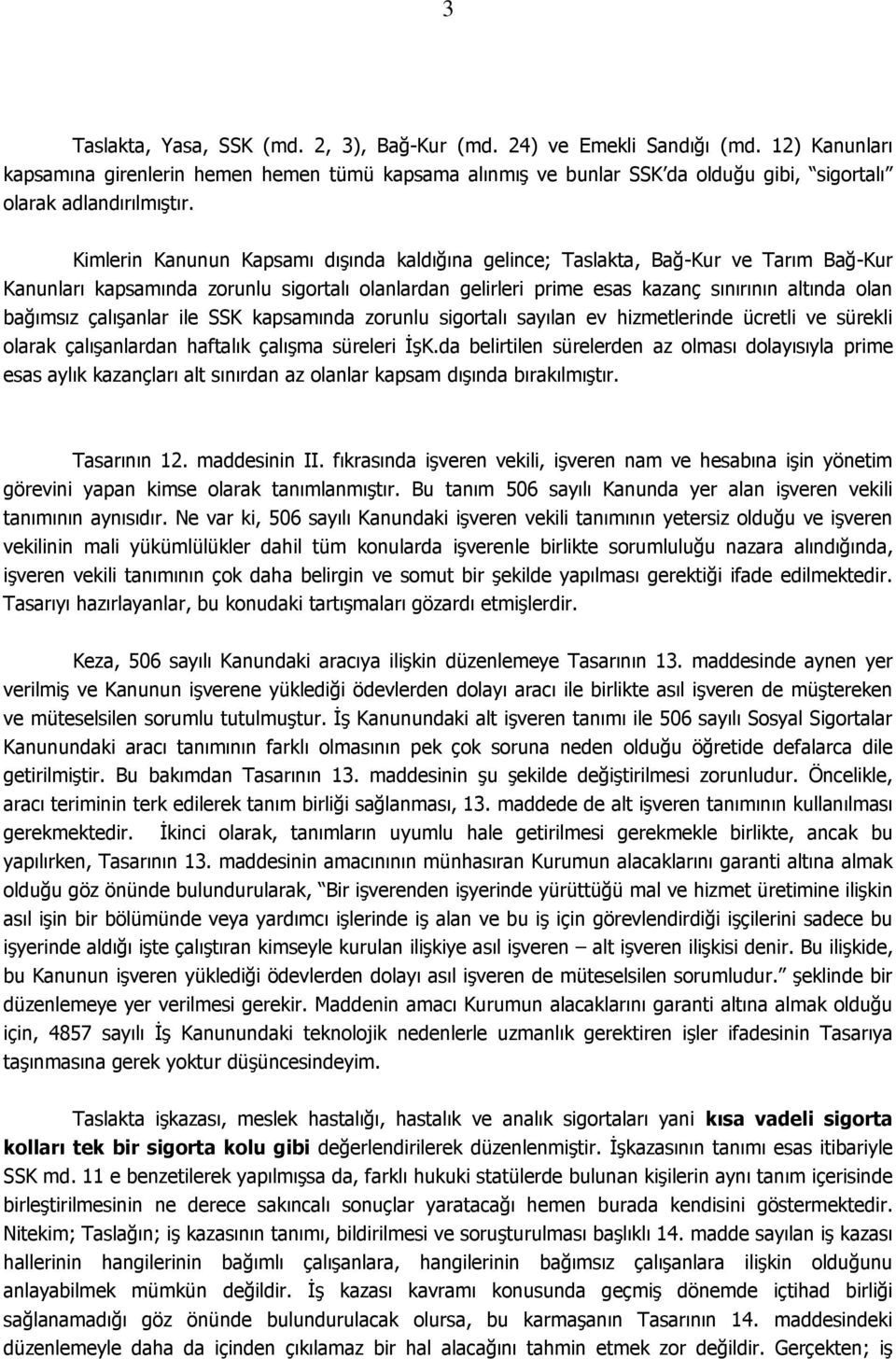 Kimlerin Kanunun Kapsamı dışında kaldığına gelince; Taslakta, Bağ-Kur ve Tarım Bağ-Kur Kanunları kapsamında zorunlu sigortalı olanlardan gelirleri prime esas kazanç sınırının altında olan bağımsız