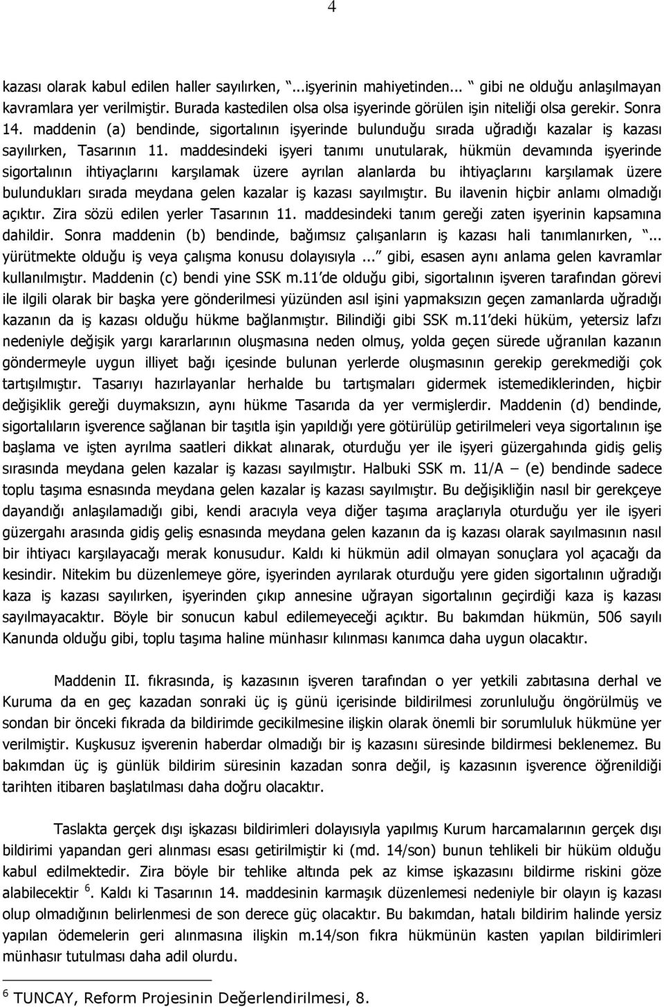 maddesindeki işyeri tanımı unutularak, hükmün devamında işyerinde sigortalının ihtiyaçlarını karşılamak üzere ayrılan alanlarda bu ihtiyaçlarını karşılamak üzere bulundukları sırada meydana gelen