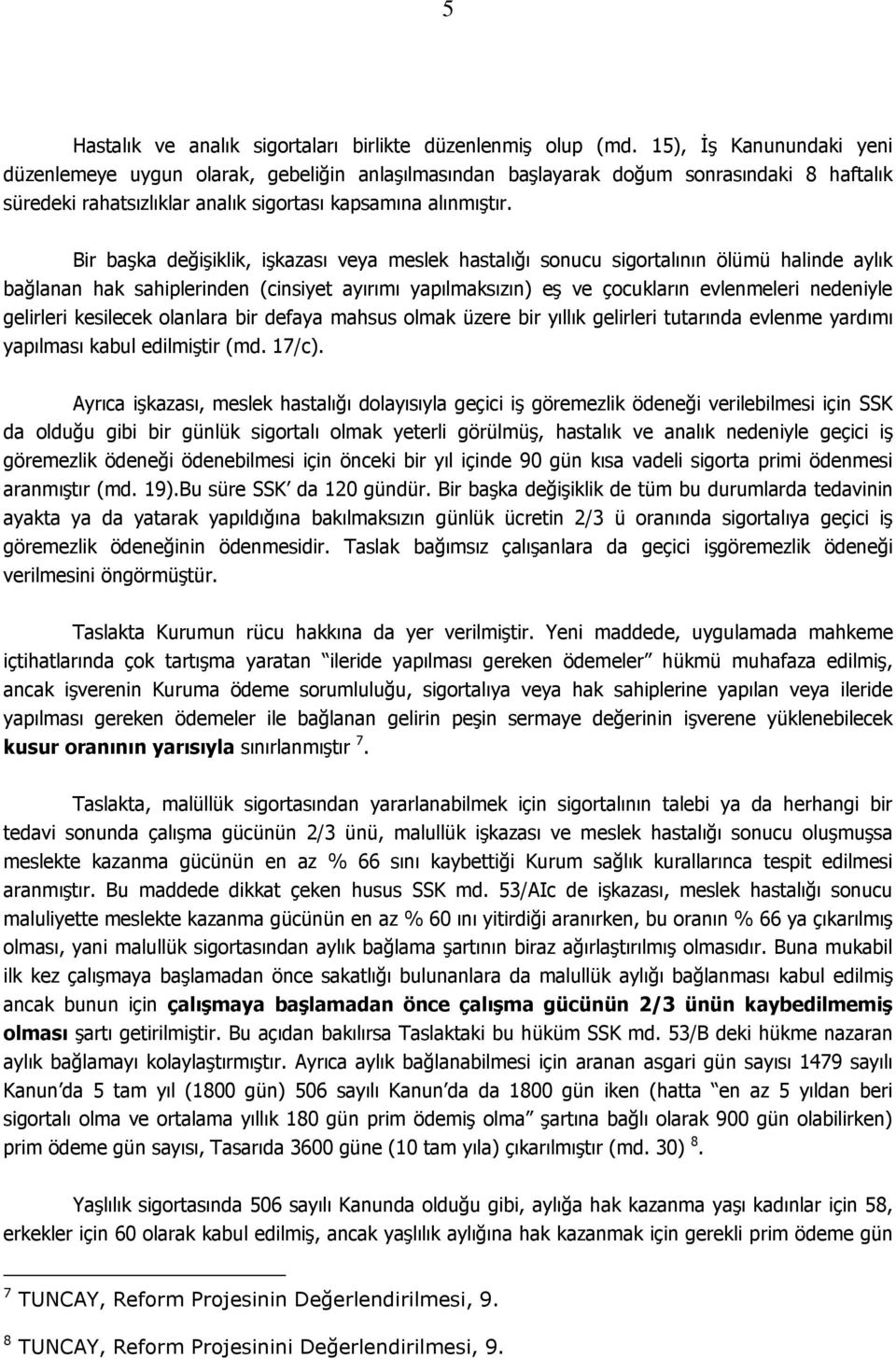 Bir başka değişiklik, işkazası veya meslek hastalığı sonucu sigortalının ölümü halinde aylık bağlanan hak sahiplerinden (cinsiyet ayırımı yapılmaksızın) eş ve çocukların evlenmeleri nedeniyle