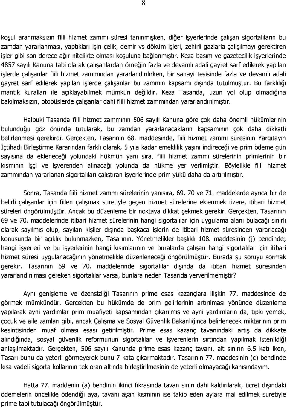 Keza basım ve gazetecilik işyerlerinde 4857 sayılı Kanuna tabi olarak çalışanlardan örneğin fazla ve devamlı adali gayret sarf edilerek yapılan işlerde çalışanlar fiili hizmet zammından