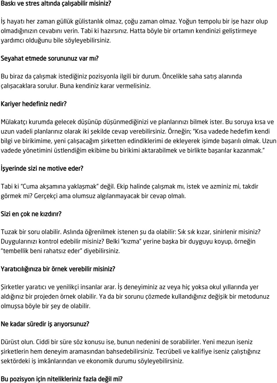 Öncelikle saha satış alanında çalışacaklara sorulur. Buna kendiniz karar vermelisiniz. Kariyer hedefiniz nedir? Mülakatçı kurumda gelecek düşünüp düşünmediğinizi ve planlarınızı bilmek ister.