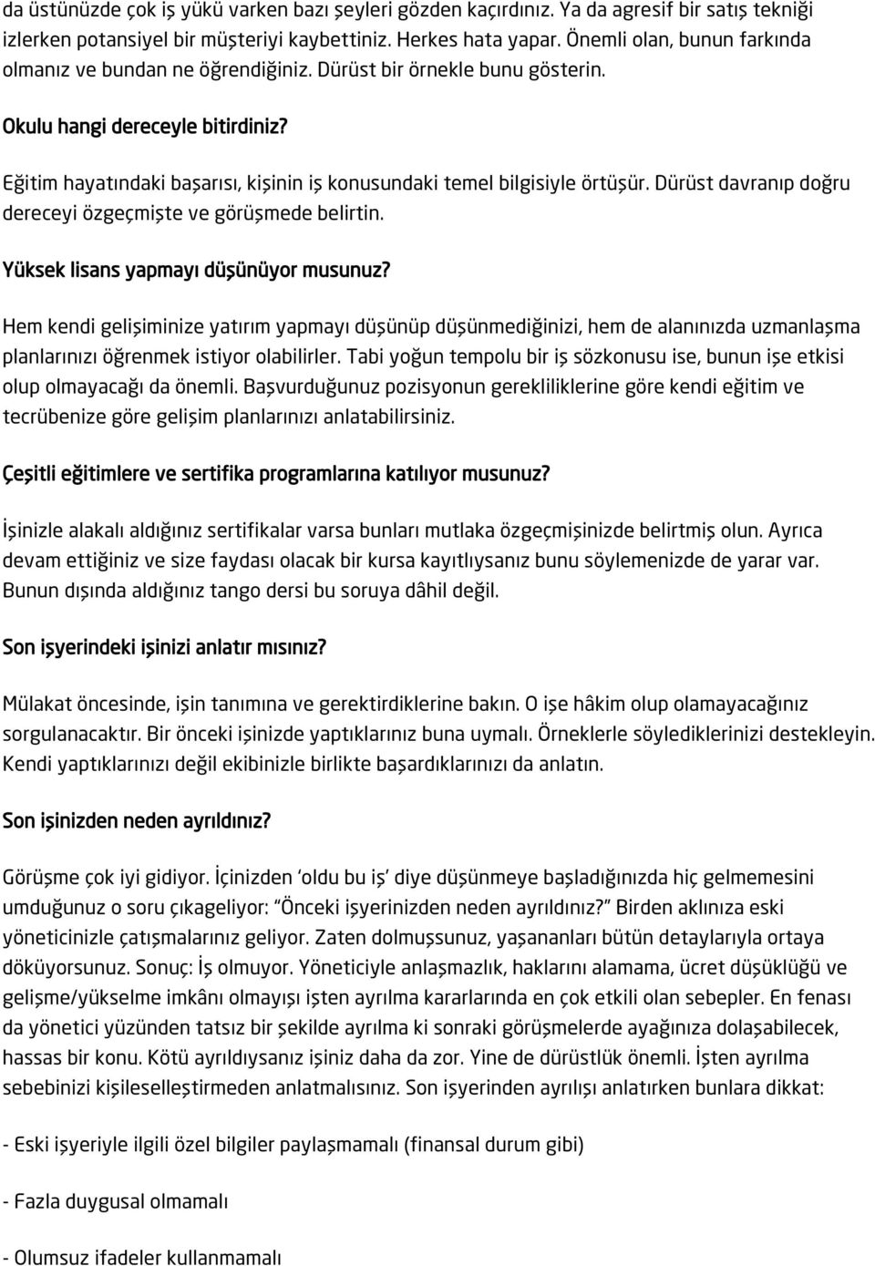 Eğitim hayatındaki başarısı, kişinin iş konusundaki temel bilgisiyle örtüşür. Dürüst davranıp doğru dereceyi özgeçmişte ve görüşmede belirtin. Yüksek lisans yapmayı düşünüyor musunuz?